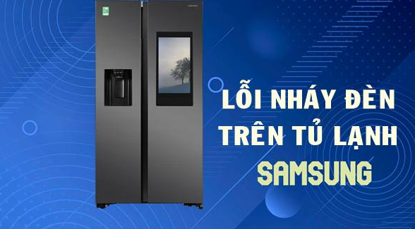 Tủ lạnh Samsung báo lỗi nháy đèn 10 lần